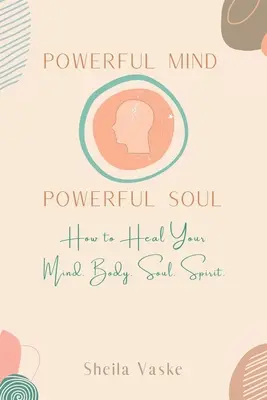Powerful Mind Powerful Soul: Wie Sie Ihren Geist heilen. Körper. Geist. Seele. - Powerful Mind Powerful Soul: How to Heal Your Mind. Body. Spirit. Soul.