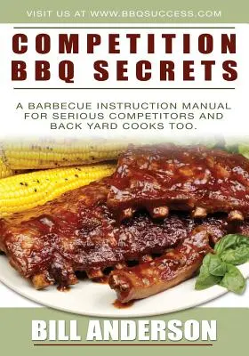 BBQ-Geheimnisse für Wettbewerbe: Ein Grillhandbuch für ernsthafte Wettbewerber und Hobbyköche - Competition BBQ Secrets: A Barbecue Instruction Manual for Serious Competitors and Back Yard Cooks Too