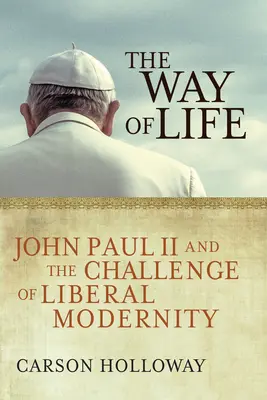 Der Weg des Lebens: Johannes Paul II. und die Herausforderung der liberalen Modernität - The Way of Life: John Paul II and the Challenge of Liberal Modernity