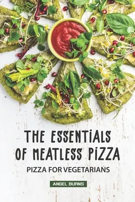 Die Grundlagen der fleischlosen Pizza: Pizza für Vegetarier - The Essentials of Meatless Pizza: Pizza for Vegetarians