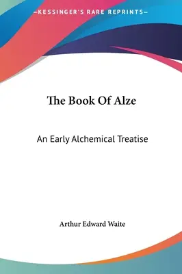 Das Buch von Alze: Eine frühe alchemistische Abhandlung - The Book of Alze: An Early Alchemical Treatise
