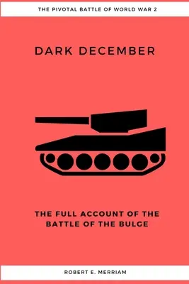 Dunkler Dezember: Der vollständige Bericht über die Ardennenschlacht - Dark December: The Full Account of the Battle of the Bulge