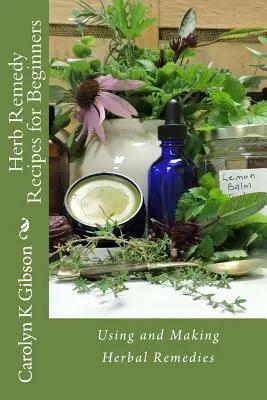 Heilkräuterrezepte für Anfänger: Verwendung und Herstellung pflanzlicher Heilmittel - Herb Remedy Recipes for Beginners: Using and Making Herbal Remedies