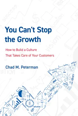 Sie können das Wachstum nicht aufhalten: Wie Sie eine Kultur aufbauen, die sich um Ihre Kunden kümmert - You Can't Stop the Growth: How to Build a Culture That Takes Care of Your Customers