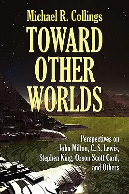 Auf dem Weg in andere Welten: Perspektiven auf John Milton, C. S. Lewis, Stephen King, Orson Scott Card und andere - Toward Other Worlds: Perspectives on John Milton, C. S. Lewis, Stephen King, Orson Scott Card, and Others