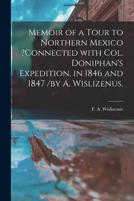 Erinnerungen an eine Reise nach Nordmexiko&nbsp;?in Verbindung mit Oberst Doniphans Expedition in den Jahren 1846 und 1847 / von A. Wislizenus. - Memoir of a Tour to Northern Mexico&nbsp;?connected With Col. Doniphan's Expedition, in 1846 and 1847 /by A. Wislizenus.