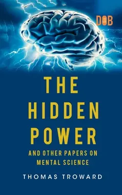 Die verborgene Kraft und andere Abhandlungen über die Geisteswissenschaft - The Hidden Power And Other Papers upon Mental Science