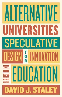 Alternative Universitäten: Spekulatives Design für Innovation in der Hochschulbildung - Alternative Universities: Speculative Design for Innovation in Higher Education
