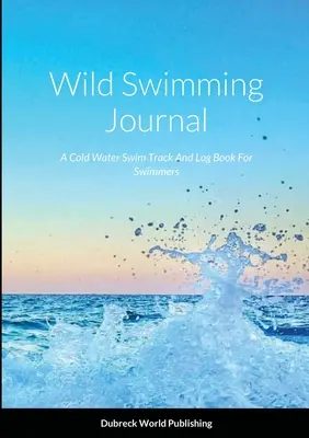 Wildschwimm-Journal: Ein Logbuch für Schwimmer in kaltem Wasser und für Schwimmer - Wild Swimming Journal: A Cold Water Swim Track And Log Book For Swimmers