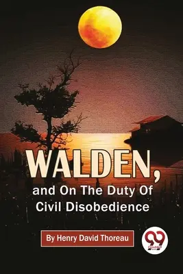 Walden, und über die Pflicht des zivilen Ungehorsams - Walden, And On The Duty Of Civil Disobedience