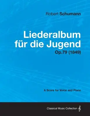 Liederalbum Fur Die Jugend - Eine Partitur für Gesang und Klavier Op.79 (1849) - Liederalbum Fur Die Jugend - A Score for Voice and Piano Op.79 (1849)