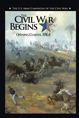 Der Bürgerkrieg beginnt: Die ersten Auseinandersetzungen, 1861 - The Civil War Begins: Opening Clashes, 1861