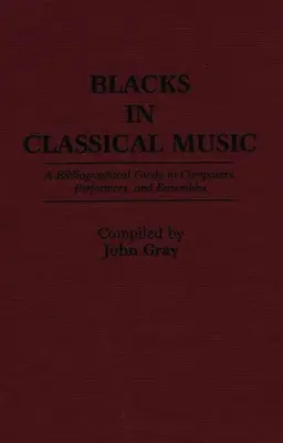 Schwarze in der Klassischen Musik: Ein bibliographischer Führer zu Komponisten, Interpreten und Ensembles - Blacks in Classical Music: A Bibliographical Guide to Composers, Performers, and Ensembles