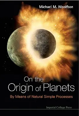 Über die Entstehung der Planeten: Mittels natürlicher einfacher Prozesse - On the Origin of Planets: By Means of Natural Simple Processes