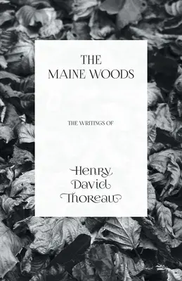 Die Wälder von Maine - Die Schriften von Henry David Thoreau - The Maine Woods - The Writings of Henry David Thoreau