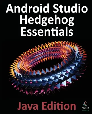 Android Studio Hedgehog Essentials - Java Edition: Entwickeln von Android-Apps mit Android Studio 2023.1.1 und Java - Android Studio Hedgehog Essentials - Java Edition: Developing Android Apps Using Android Studio 2023.1.1 and Java