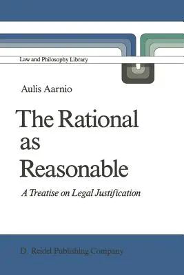Das Rationale als Vernünftiges: Eine Abhandlung über juristische Rechtfertigung - The Rational as Reasonable: A Treatise on Legal Justification