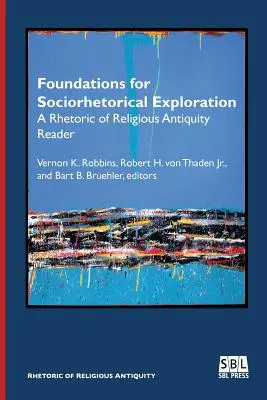 Grundlagen für die soziorhetorische Erforschung: Ein Reader zur Rhetorik des religiösen Altertums - Foundations for Sociorhetorical Exploration: A Rhetoric of Religious Antiquity Reader