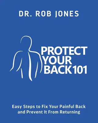 Schützen Sie Ihren Rücken 101: Einfache Schritte, um Ihren schmerzhaften Rücken zu reparieren und zu verhindern, dass er zurückkehrt - Protect Your Back 101: Easy Steps to Fix Your Painful Back and Prevent It From Returning