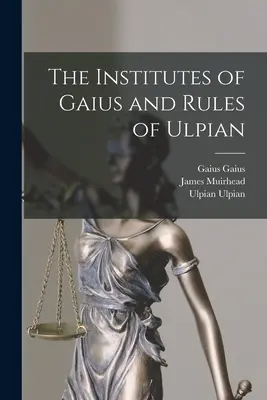 Die Institute des Gaius und die Regeln des Ulpian - The Institutes of Gaius and Rules of Ulpian