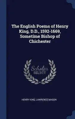 Die englischen Gedichte von Henry King, D.D., 1592-1669, zeitweise Bischof von Chichester - The English Poems of Henry King, D.D., 1592-1669, Sometime Bishop of Chichester