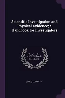 Wissenschaftliche Untersuchung und physische Beweise; ein Handbuch für Ermittler - Scientific Investigation and Physical Evidence; a Handbook for Investigators