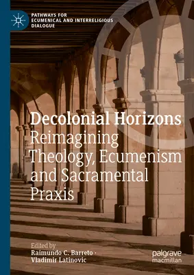 Dekoloniale Horizonte: Neuinterpretation von Theologie, Ökumene und sakramentaler PRAXIS - Decolonial Horizons: Reimagining Theology, Ecumenism and Sacramental PRAXIS