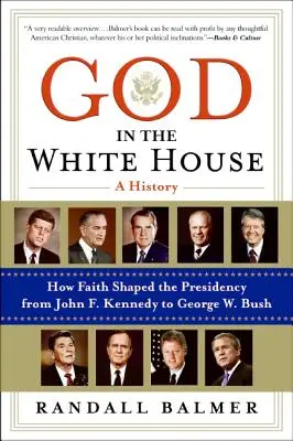 Gott im Weißen Haus: Eine Geschichte: Wie der Glaube die Präsidentschaft von John F. Kennedy bis George W. Bush prägte - God in the White House: A History: How Faith Shaped the Presidency from John F. Kennedy to George W. Bush