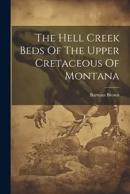 Die Hell Creek Beds der Oberkreide von Montana - The Hell Creek Beds Of The Upper Cretaceous Of Montana