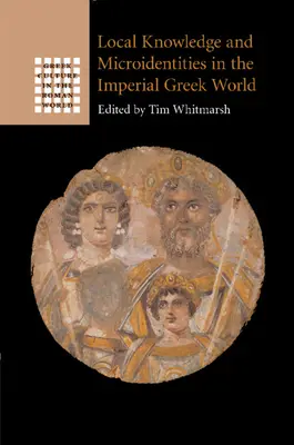 Lokales Wissen und Mikroidentitäten in der kaiserlichen griechischen Welt - Local Knowledge and Microidentities in the Imperial Greek World