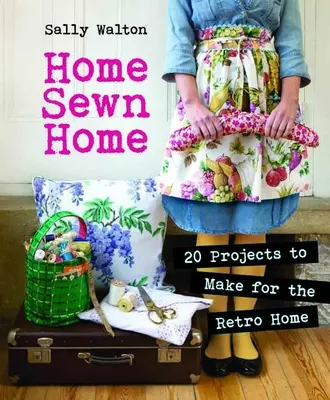 Home Sewn Home: 20 Projekte für das Retro-Heim [Mit Schnittmuster(n)] - Home Sewn Home: 20 Projects to Make for the Retro Home [With Pattern(s)]