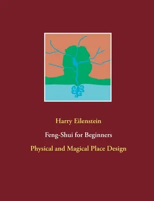 Feng-Shui für Einsteiger: Physikalische und magische Raumgestaltung - Feng-Shui for Beginners: Physical and Magical Place Design