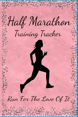 Halbmarathon-Trainingstracker: Laufen aus Liebe zur Sache - Half Marathon Training Tracker: Run For The Love Of It