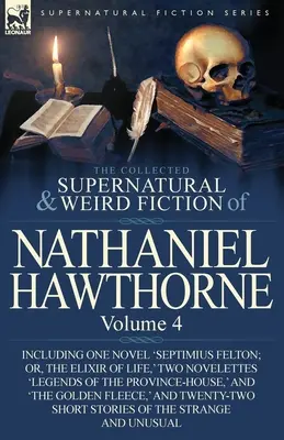 The Collected Supernatural and Weird Fiction of Nathaniel Hawthorne: Band 4-einschließlich eines Romans 'Septimius Felton; oder, das Elixier des Lebens', zwei Novellen - The Collected Supernatural and Weird Fiction of Nathaniel Hawthorne: Volume 4-Including One Novel 'Septimius Felton; Or, the Elixir of Life, ' Two Nov
