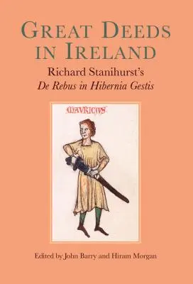 Große Taten in Irland: Richard Stanihursts de Rebus in Hibernia Gestis - Great Deeds in Ireland: Richard Stanihurst's de Rebus in Hibernia Gestis