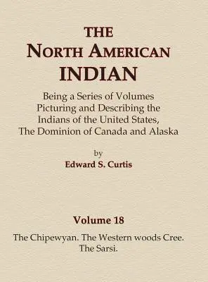 Die Indianer Nordamerikas Band 18 - Die Chipewyan, die Western Woods Cree, die Sarsi - The North American Indian Volume 18 - The Chipewyan, The Western Woods Cree, The Sarsi
