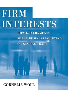 Firmeninteressen: Wie Regierungen die Lobbyarbeit von Unternehmen im Welthandel beeinflussen - Firm Interests: How Governments Shape Business Lobbying on Global Trade