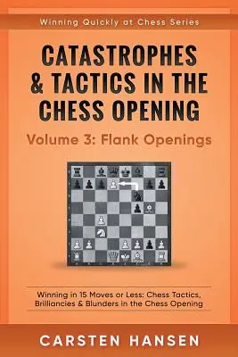 Katastrophen & Taktik in der Schacheröffnung - Band 3: Flankeneröffnungen: Gewinnen in 15 Zügen oder weniger: Schachtaktiken, Brillianten und Fehler in der Schacheröffnung - Catastrophes & Tactics in the Chess Opening - Volume 3: Flank Openings: Winning in 15 Moves or Less: Chess Tactics, Brilliancies & Blunders in the Che