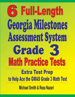 6 vollständige Georgia Milestones Assessment System Grade 3 Math Practice Tests: Zusätzliche Testvorbereitung für den GMAS Mathetest der Klasse 3 - 6 Full-Length Georgia Milestones Assessment System Grade 3 Math Practice Tests: Extra Test Prep to Help Ace the GMAS Grade 3 Math Test