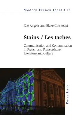Flecken / Les taches: Kommunikation und Kontamination in der französischen und frankophonen Literatur und Kultur - Stains / Les taches: Communication and Contamination in French and Francophone Literature and Culture