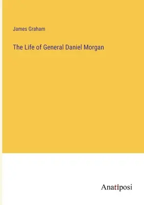 Das Leben des Generals Daniel Morgan - The Life of General Daniel Morgan