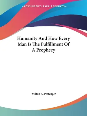 Die Menschheit und wie jeder Mensch die Erfüllung einer Prophezeiung ist - Humanity And How Every Man Is The Fulfillment Of A Prophecy