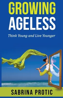 Altersloses Wachsen: Jung denken und jung leben - Growing Ageless: Think Young and Live Younger