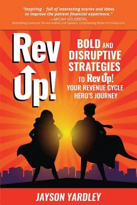 Rev Up!: Kühne und bahnbrechende Strategien für Rev Up! Your Revenue Cycle Hero's Journey - Rev Up!: Bold and Disruptive Strategies to Rev Up! Your Revenue Cycle Hero's Journey