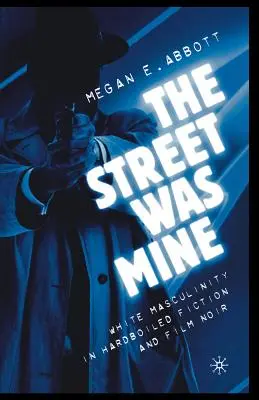 Die Straße gehörte mir: Weiße Männlichkeit in Hardboiled Fiction und Film Noir - The Street Was Mine: White Masculinity in Hardboiled Fiction and Film Noir