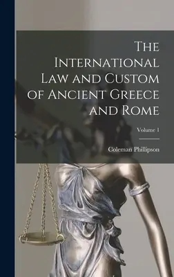 Das Völkerrecht und die Sitten des antiken Griechenlands und Roms; Band 1 - The International law and Custom of Ancient Greece and Rome; Volume 1