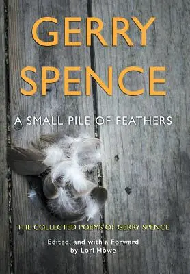 Ein kleiner Haufen Federn: Die gesammelten Gedichte von Gerry Spence - A Small Pile of Feathers: The Collected Poems of Gerry Spence