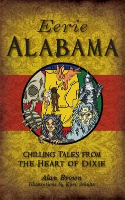 Unheimliches Alabama: Gruselige Geschichten aus dem Herzen von Dixie - Eerie Alabama: Chilling Tales from the Heart of Dixie