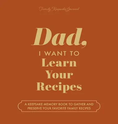 Papa, ich will deine Rezepte lernen: Ein Erinnerungsbuch zum Sammeln und Bewahren der Lieblingsrezepte Ihrer Familie - Dad, I Want to Learn Your Recipes: A Keepsake Memory Book to Gather and Preserve Your Favorite Family Recipes