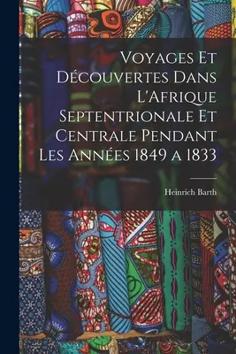 Reisen und Entdeckungen in Nord- und Zentralafrika in den Jahren 1849 bis 1833 - Voyages et Dcouvertes Dans L'Afrique Septentrionale et Centrale Pendant Les Annes 1849 a 1833